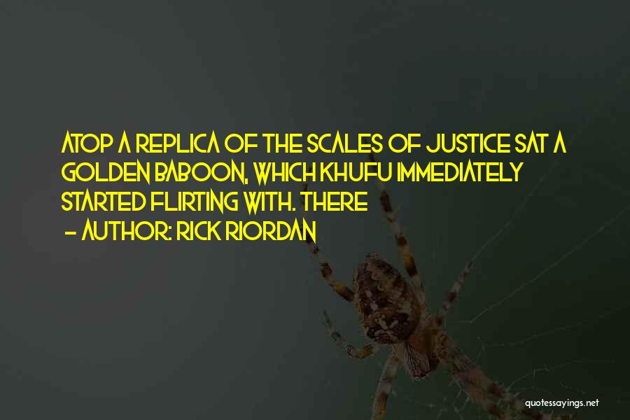 Rick Riordan Quotes: Atop A Replica Of The Scales Of Justice Sat A Golden Baboon, Which Khufu Immediately Started Flirting With. There