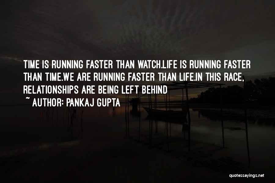 Pankaj Gupta Quotes: Time Is Running Faster Than Watch.life Is Running Faster Than Time.we Are Running Faster Than Life.in This Race, Relationships Are