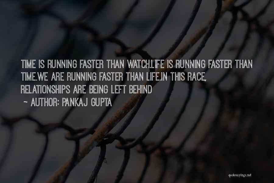 Pankaj Gupta Quotes: Time Is Running Faster Than Watch.life Is Running Faster Than Time.we Are Running Faster Than Life.in This Race, Relationships Are