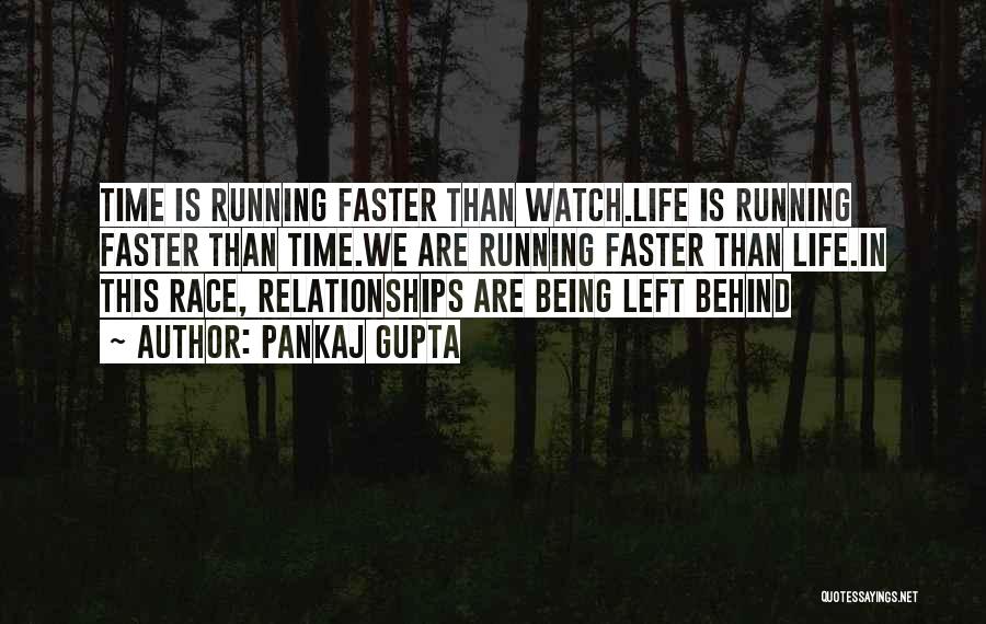 Pankaj Gupta Quotes: Time Is Running Faster Than Watch.life Is Running Faster Than Time.we Are Running Faster Than Life.in This Race, Relationships Are