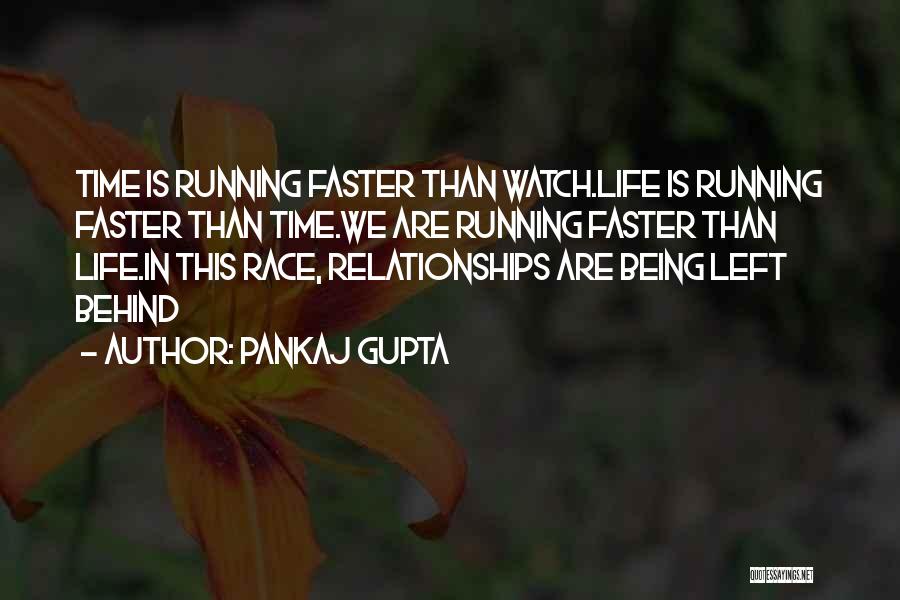 Pankaj Gupta Quotes: Time Is Running Faster Than Watch.life Is Running Faster Than Time.we Are Running Faster Than Life.in This Race, Relationships Are