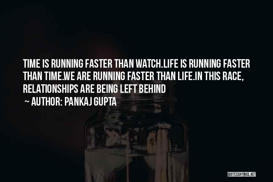 Pankaj Gupta Quotes: Time Is Running Faster Than Watch.life Is Running Faster Than Time.we Are Running Faster Than Life.in This Race, Relationships Are
