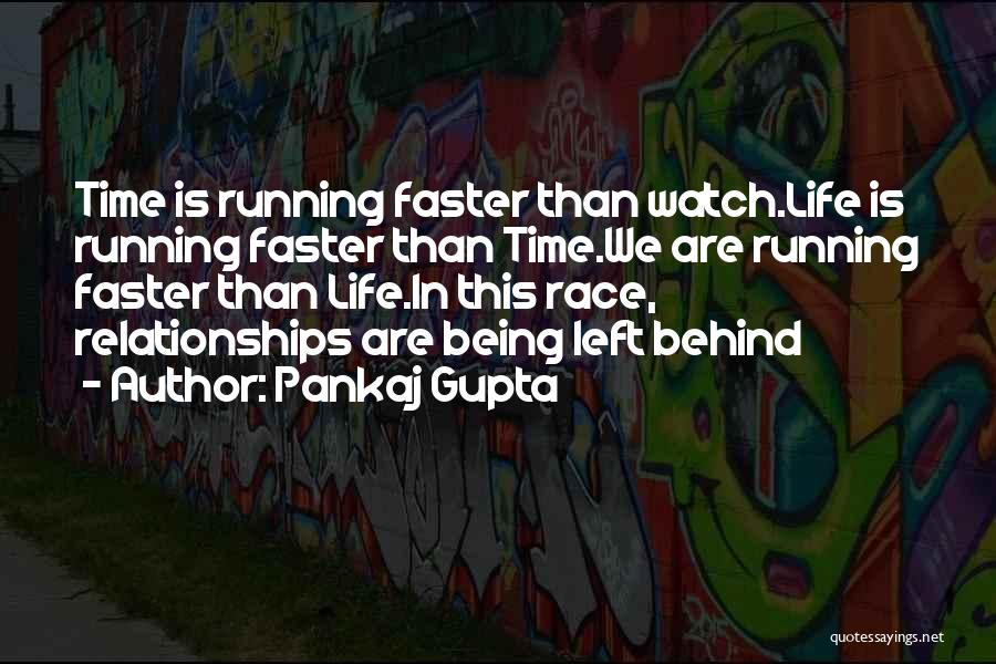 Pankaj Gupta Quotes: Time Is Running Faster Than Watch.life Is Running Faster Than Time.we Are Running Faster Than Life.in This Race, Relationships Are