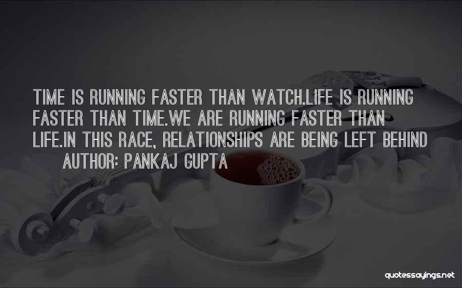 Pankaj Gupta Quotes: Time Is Running Faster Than Watch.life Is Running Faster Than Time.we Are Running Faster Than Life.in This Race, Relationships Are