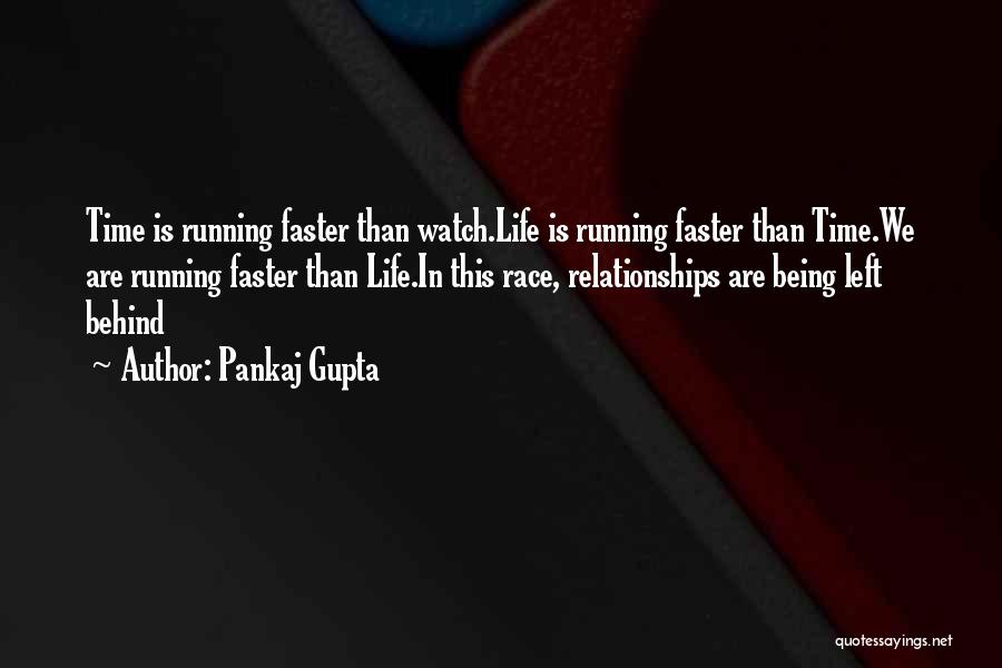 Pankaj Gupta Quotes: Time Is Running Faster Than Watch.life Is Running Faster Than Time.we Are Running Faster Than Life.in This Race, Relationships Are