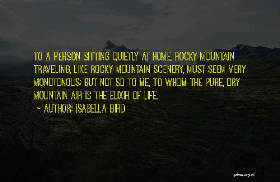 Isabella Bird Quotes: To A Person Sitting Quietly At Home, Rocky Mountain Traveling, Like Rocky Mountain Scenery, Must Seem Very Monotonous; But Not