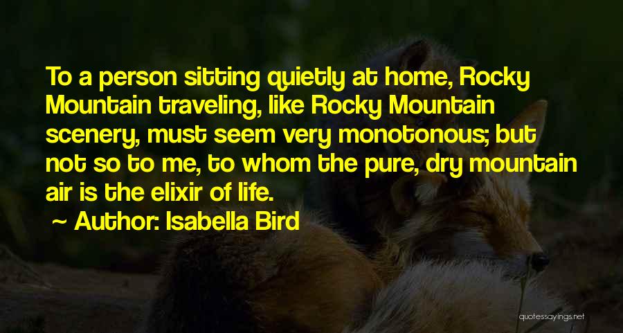 Isabella Bird Quotes: To A Person Sitting Quietly At Home, Rocky Mountain Traveling, Like Rocky Mountain Scenery, Must Seem Very Monotonous; But Not