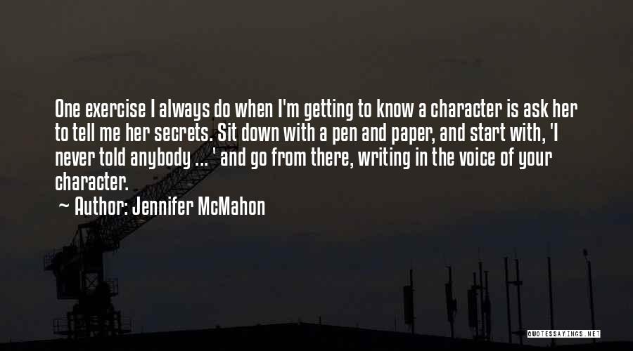 Jennifer McMahon Quotes: One Exercise I Always Do When I'm Getting To Know A Character Is Ask Her To Tell Me Her Secrets.