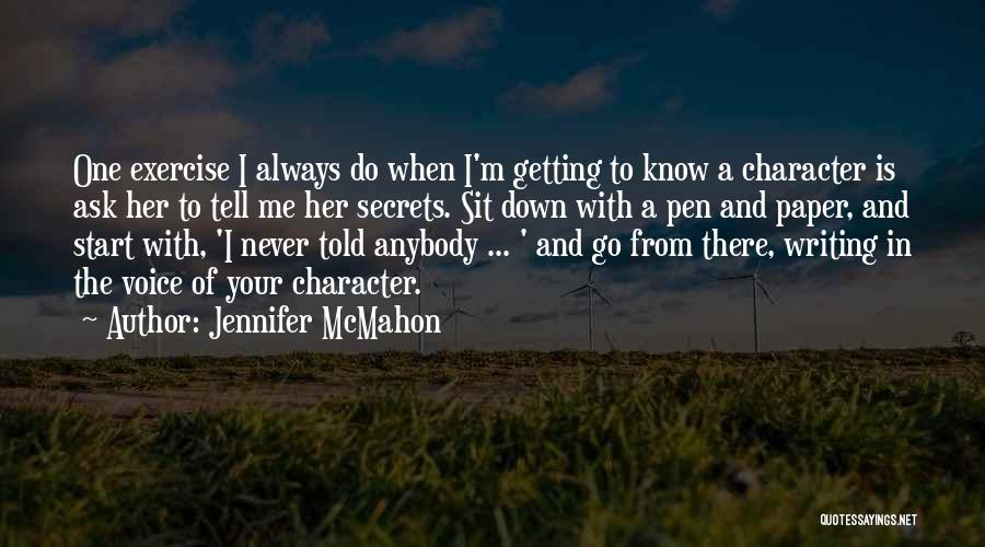 Jennifer McMahon Quotes: One Exercise I Always Do When I'm Getting To Know A Character Is Ask Her To Tell Me Her Secrets.