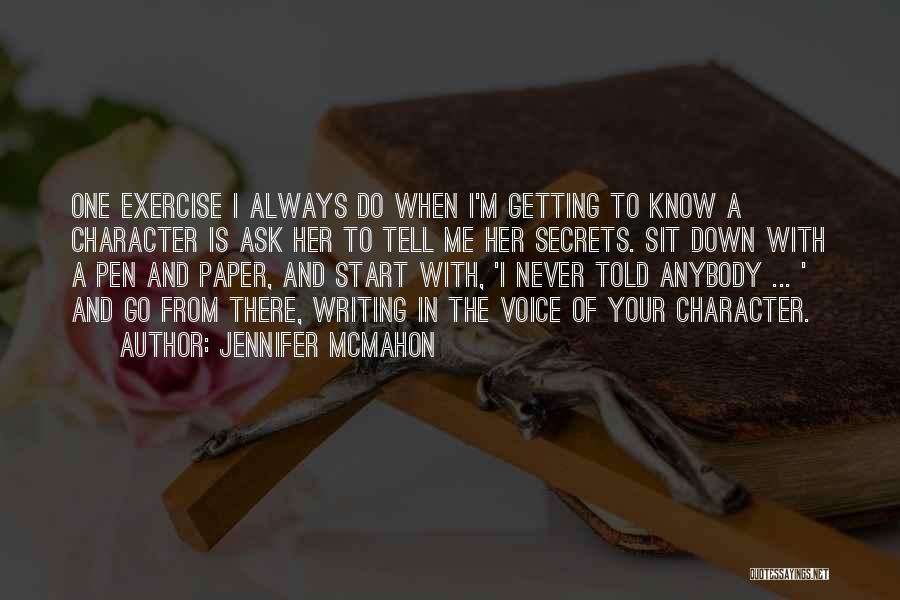 Jennifer McMahon Quotes: One Exercise I Always Do When I'm Getting To Know A Character Is Ask Her To Tell Me Her Secrets.