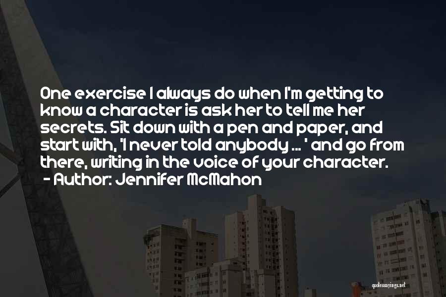 Jennifer McMahon Quotes: One Exercise I Always Do When I'm Getting To Know A Character Is Ask Her To Tell Me Her Secrets.