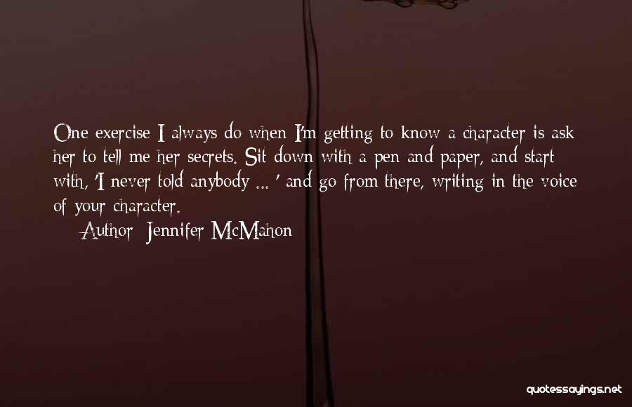 Jennifer McMahon Quotes: One Exercise I Always Do When I'm Getting To Know A Character Is Ask Her To Tell Me Her Secrets.