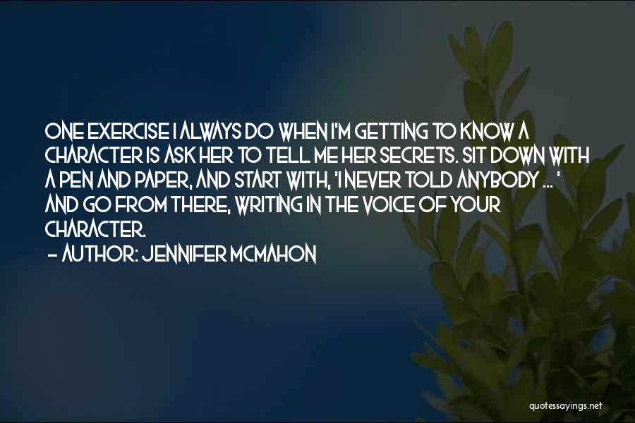 Jennifer McMahon Quotes: One Exercise I Always Do When I'm Getting To Know A Character Is Ask Her To Tell Me Her Secrets.