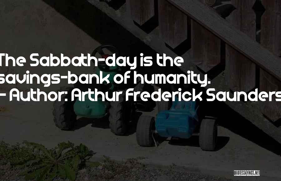 Arthur Frederick Saunders Quotes: The Sabbath-day Is The Savings-bank Of Humanity.