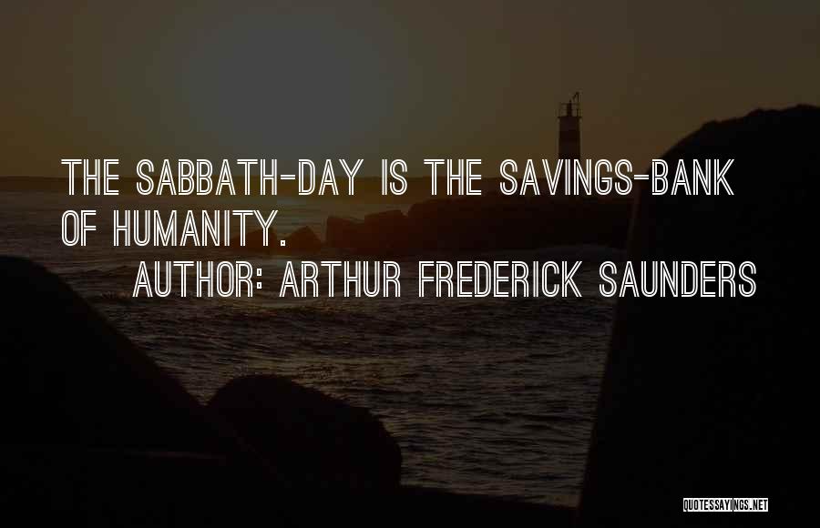 Arthur Frederick Saunders Quotes: The Sabbath-day Is The Savings-bank Of Humanity.