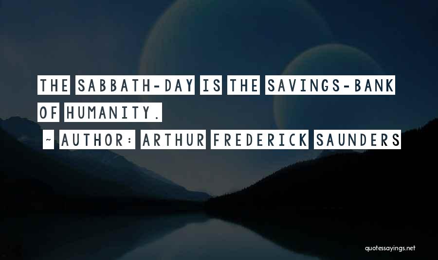 Arthur Frederick Saunders Quotes: The Sabbath-day Is The Savings-bank Of Humanity.