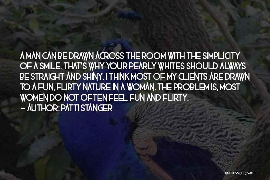 Patti Stanger Quotes: A Man Can Be Drawn Across The Room With The Simplicity Of A Smile. That's Why Your Pearly Whites Should