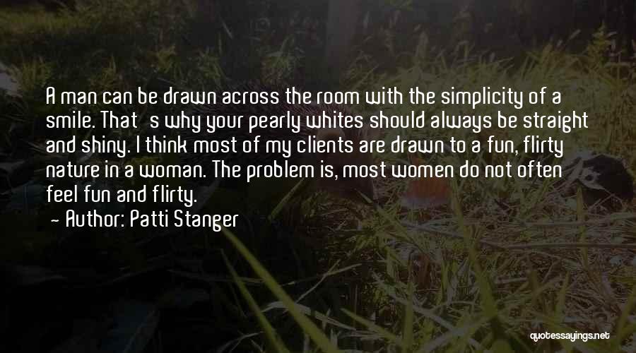 Patti Stanger Quotes: A Man Can Be Drawn Across The Room With The Simplicity Of A Smile. That's Why Your Pearly Whites Should