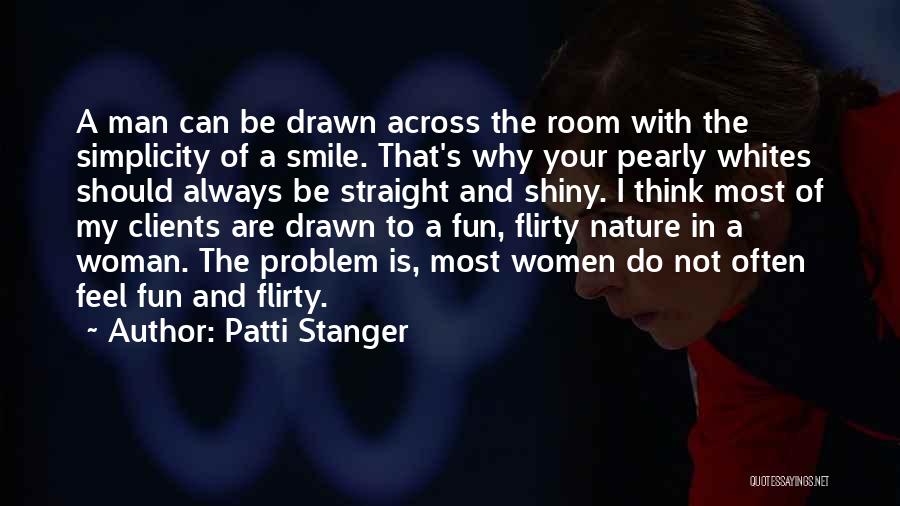 Patti Stanger Quotes: A Man Can Be Drawn Across The Room With The Simplicity Of A Smile. That's Why Your Pearly Whites Should