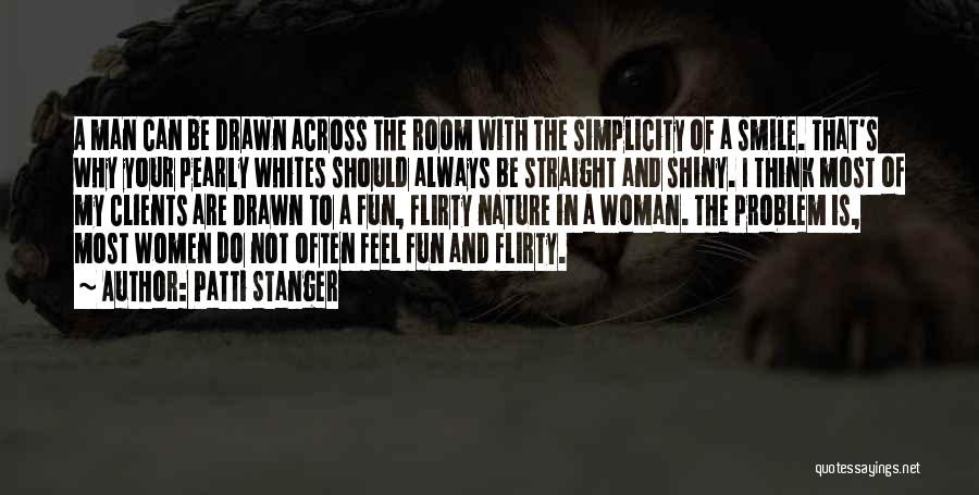 Patti Stanger Quotes: A Man Can Be Drawn Across The Room With The Simplicity Of A Smile. That's Why Your Pearly Whites Should