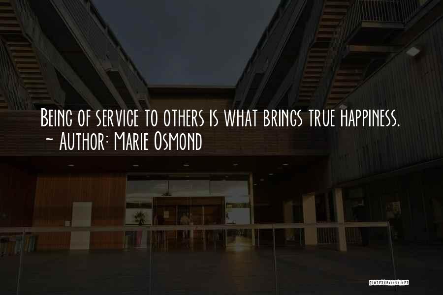 Marie Osmond Quotes: Being Of Service To Others Is What Brings True Happiness.