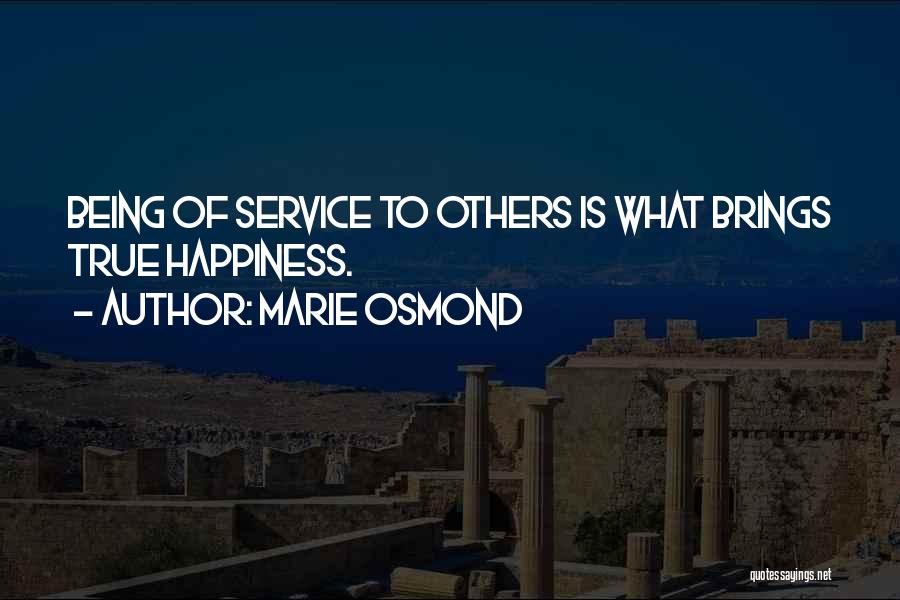 Marie Osmond Quotes: Being Of Service To Others Is What Brings True Happiness.