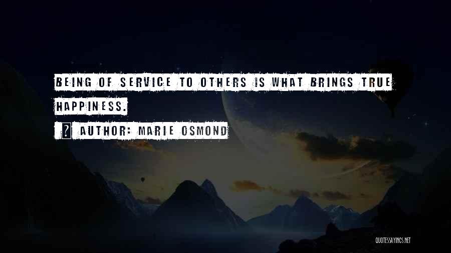 Marie Osmond Quotes: Being Of Service To Others Is What Brings True Happiness.