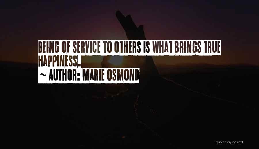 Marie Osmond Quotes: Being Of Service To Others Is What Brings True Happiness.