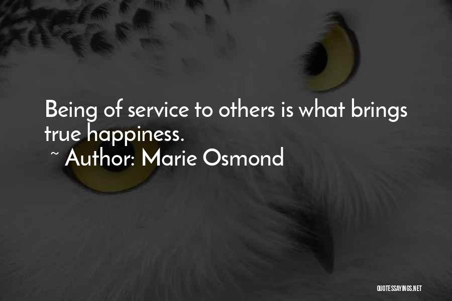 Marie Osmond Quotes: Being Of Service To Others Is What Brings True Happiness.