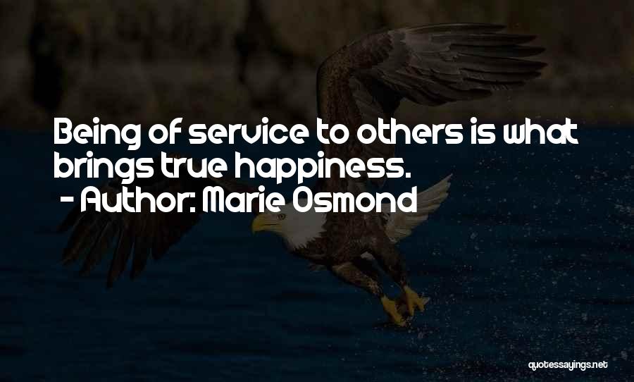Marie Osmond Quotes: Being Of Service To Others Is What Brings True Happiness.
