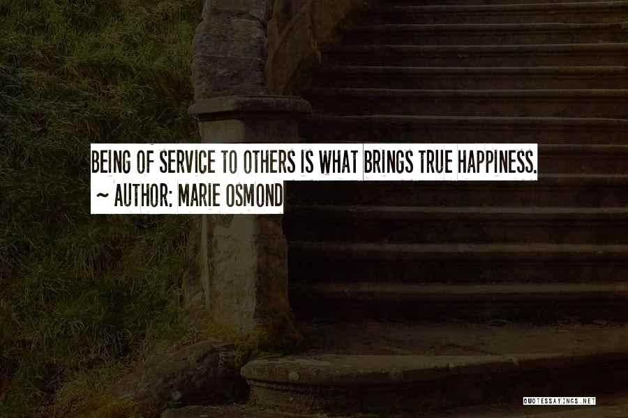 Marie Osmond Quotes: Being Of Service To Others Is What Brings True Happiness.