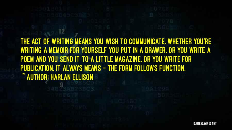 Harlan Ellison Quotes: The Act Of Writing Means You Wish To Communicate. Whether You're Writing A Memoir For Yourself You Put In A