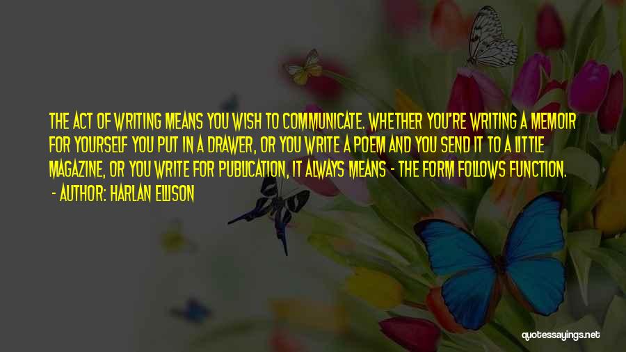 Harlan Ellison Quotes: The Act Of Writing Means You Wish To Communicate. Whether You're Writing A Memoir For Yourself You Put In A