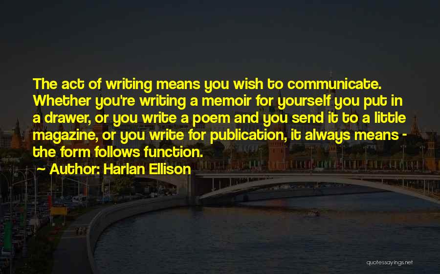 Harlan Ellison Quotes: The Act Of Writing Means You Wish To Communicate. Whether You're Writing A Memoir For Yourself You Put In A