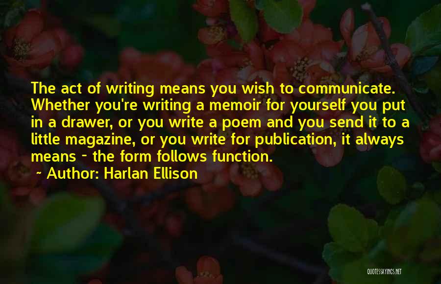 Harlan Ellison Quotes: The Act Of Writing Means You Wish To Communicate. Whether You're Writing A Memoir For Yourself You Put In A