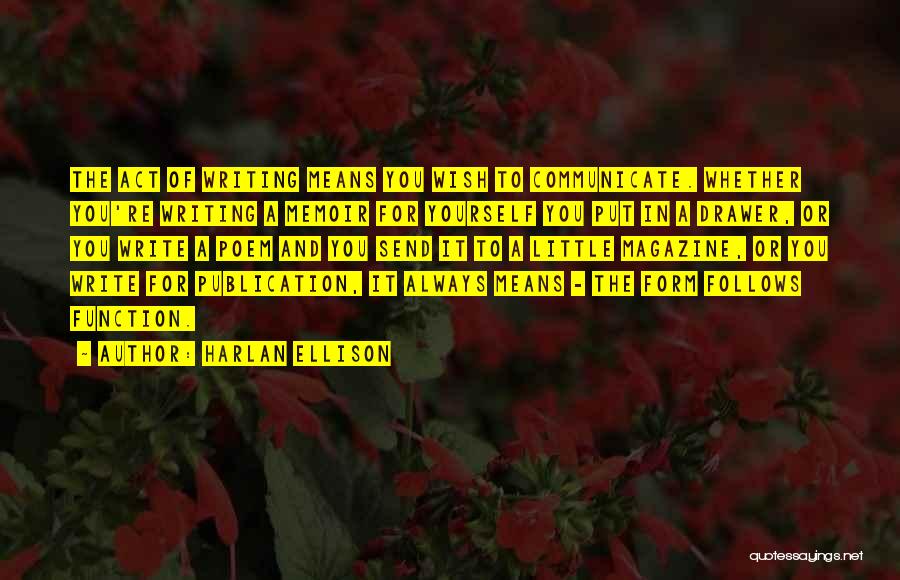Harlan Ellison Quotes: The Act Of Writing Means You Wish To Communicate. Whether You're Writing A Memoir For Yourself You Put In A
