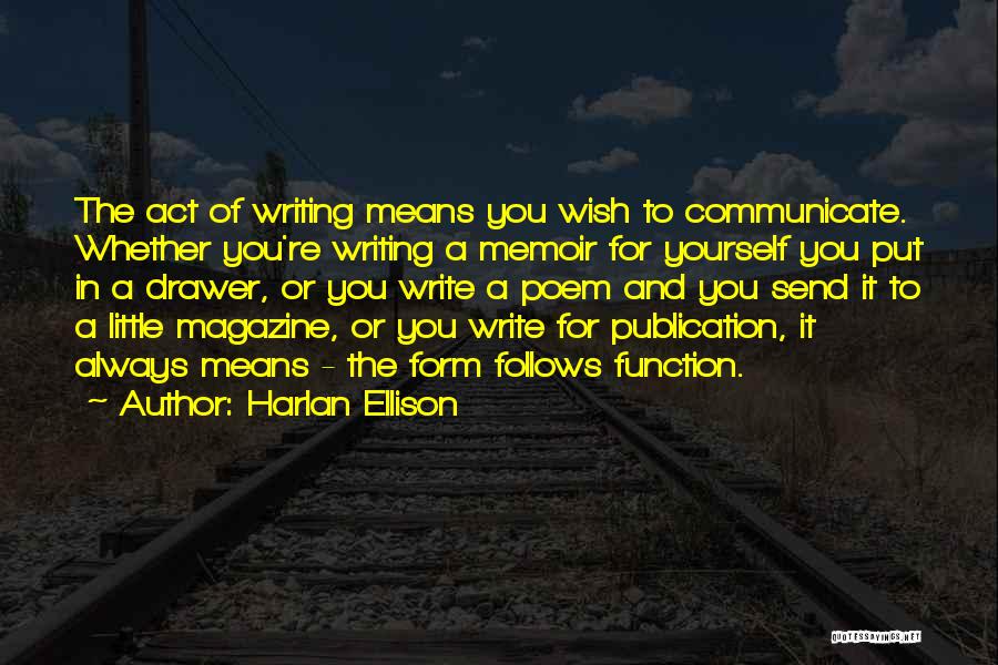 Harlan Ellison Quotes: The Act Of Writing Means You Wish To Communicate. Whether You're Writing A Memoir For Yourself You Put In A