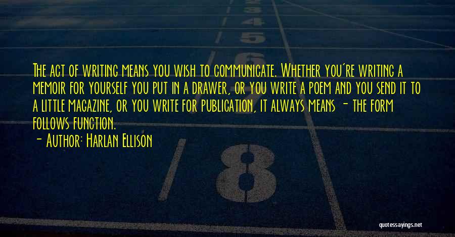 Harlan Ellison Quotes: The Act Of Writing Means You Wish To Communicate. Whether You're Writing A Memoir For Yourself You Put In A