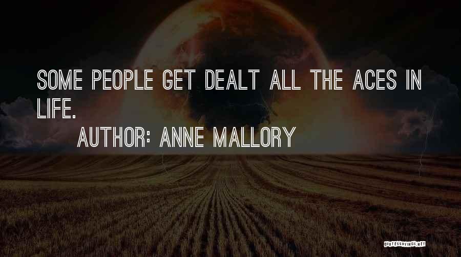 Anne Mallory Quotes: Some People Get Dealt All The Aces In Life.