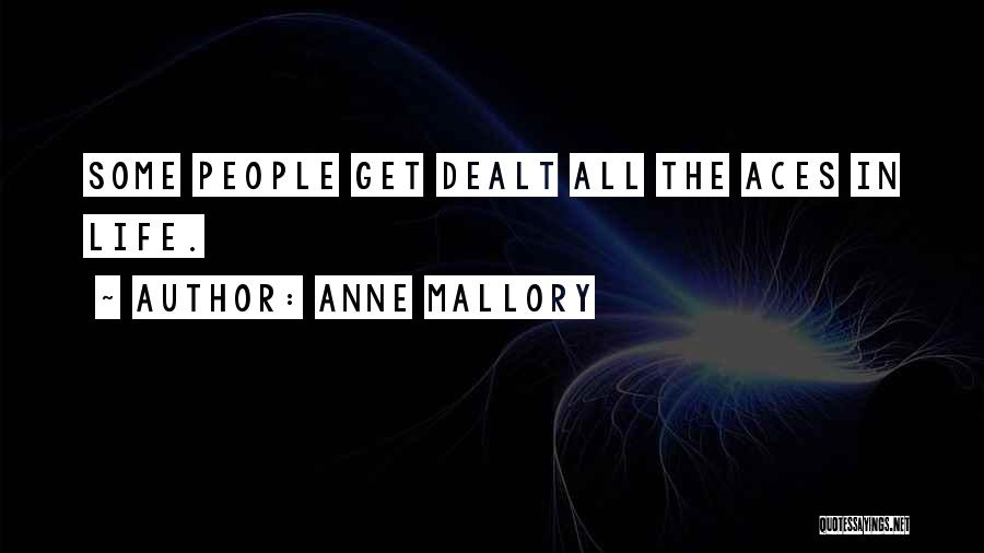 Anne Mallory Quotes: Some People Get Dealt All The Aces In Life.