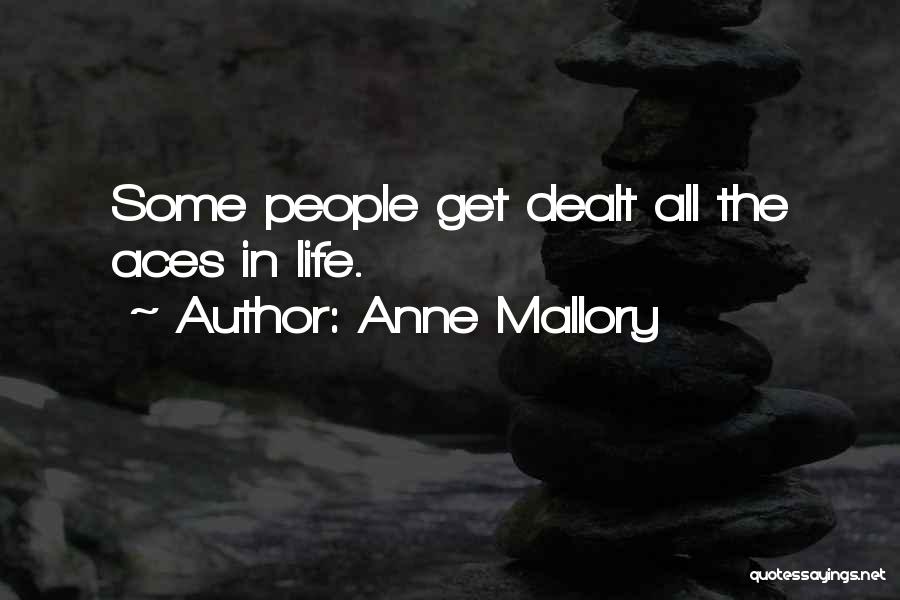 Anne Mallory Quotes: Some People Get Dealt All The Aces In Life.