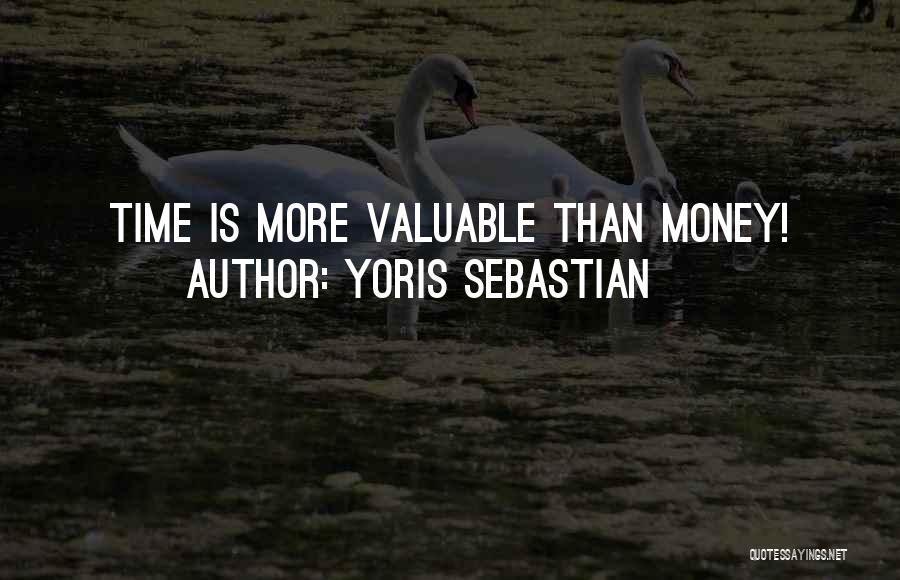 Yoris Sebastian Quotes: Time Is More Valuable Than Money!