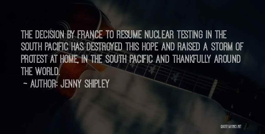 Jenny Shipley Quotes: The Decision By France To Resume Nuclear Testing In The South Pacific Has Destroyed This Hope And Raised A Storm