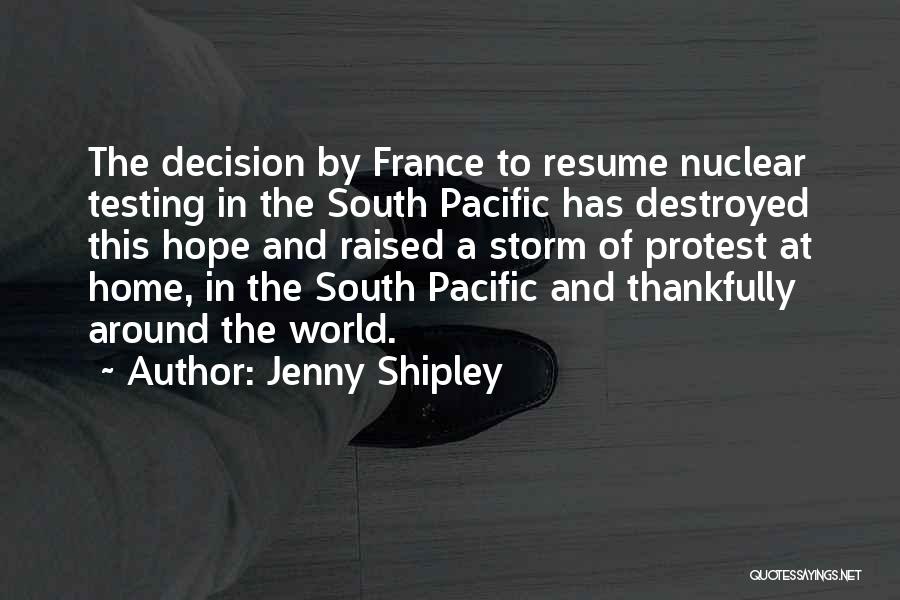 Jenny Shipley Quotes: The Decision By France To Resume Nuclear Testing In The South Pacific Has Destroyed This Hope And Raised A Storm