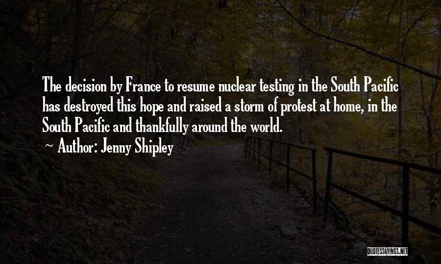 Jenny Shipley Quotes: The Decision By France To Resume Nuclear Testing In The South Pacific Has Destroyed This Hope And Raised A Storm