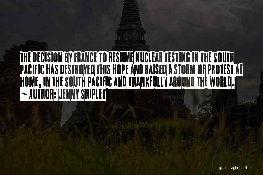 Jenny Shipley Quotes: The Decision By France To Resume Nuclear Testing In The South Pacific Has Destroyed This Hope And Raised A Storm