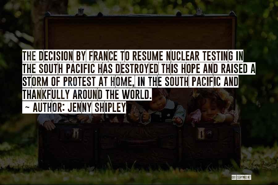 Jenny Shipley Quotes: The Decision By France To Resume Nuclear Testing In The South Pacific Has Destroyed This Hope And Raised A Storm