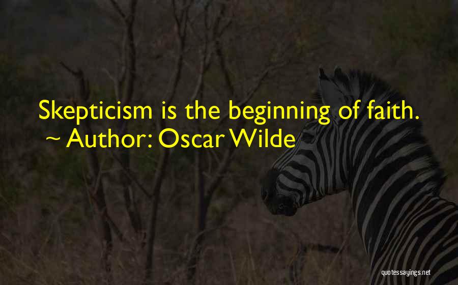 Oscar Wilde Quotes: Skepticism Is The Beginning Of Faith.