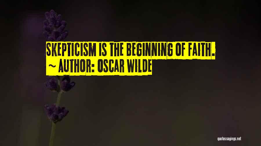 Oscar Wilde Quotes: Skepticism Is The Beginning Of Faith.
