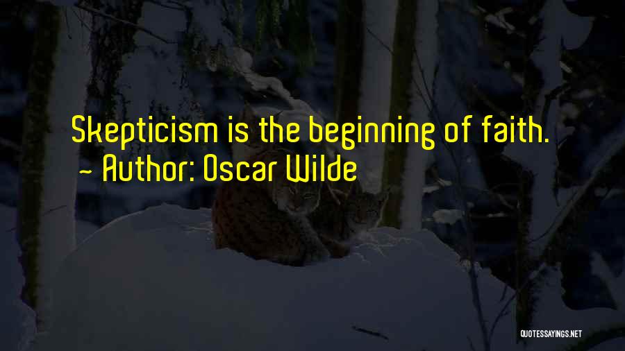 Oscar Wilde Quotes: Skepticism Is The Beginning Of Faith.